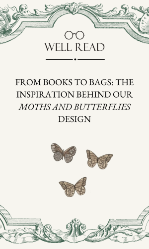 From Books to Bags: The Inspiration Behind Our Moths and Butterflies Design