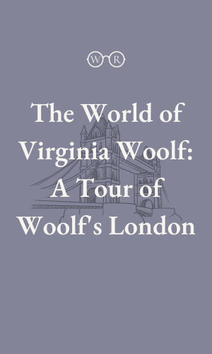 The World of Virginia Woolf: A Tour of Woolf's London